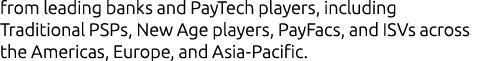 from leading banks and PayTech players, including Traditional PSPs, New Age players, PayFacs, and ISVs across the Ame...