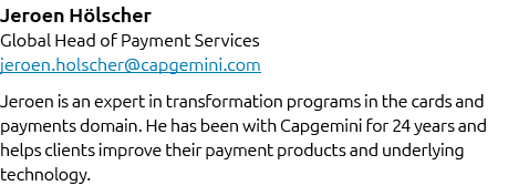 Jeroen H lscher Global Head of Payment Services jeroen.holscher@capgemini.com Jeroen is an expert in transformation p...