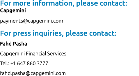 For more information, please contact: Capgemini payments@capgemini.com For press inquiries, please contact: Fahd Pash...