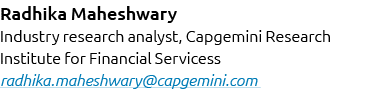 Radhika Maheshwary Industry research analyst, Capgemini Research Institute for Financial Servicess radhika.maheshwary...