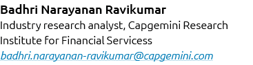 Badhri Narayanan Ravikumar Industry research analyst, Capgemini Research Institute for Financial Servicess badhri.nar...