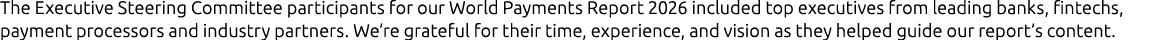 The Executive Steering Committee participants for our World Payments Report 2026 included top executives from leading...