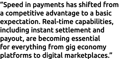 “Speed in payments has shifted from a competitive advantage to a basic expectation. Real time capabilities, including...