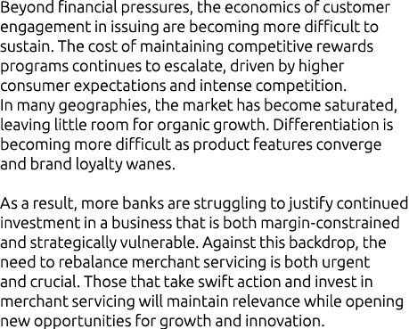 Beyond financial pressures, the economics of customer engagement in issuing are becoming more difficult to sustain. T...