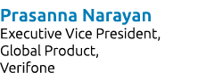 Prasanna Narayan Executive Vice President, Global Product, Verifone